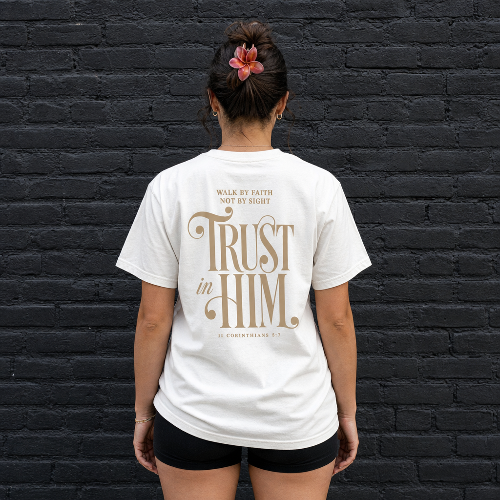 TRUST IN HIM TEE- 2 CORINTHIANS 5:7