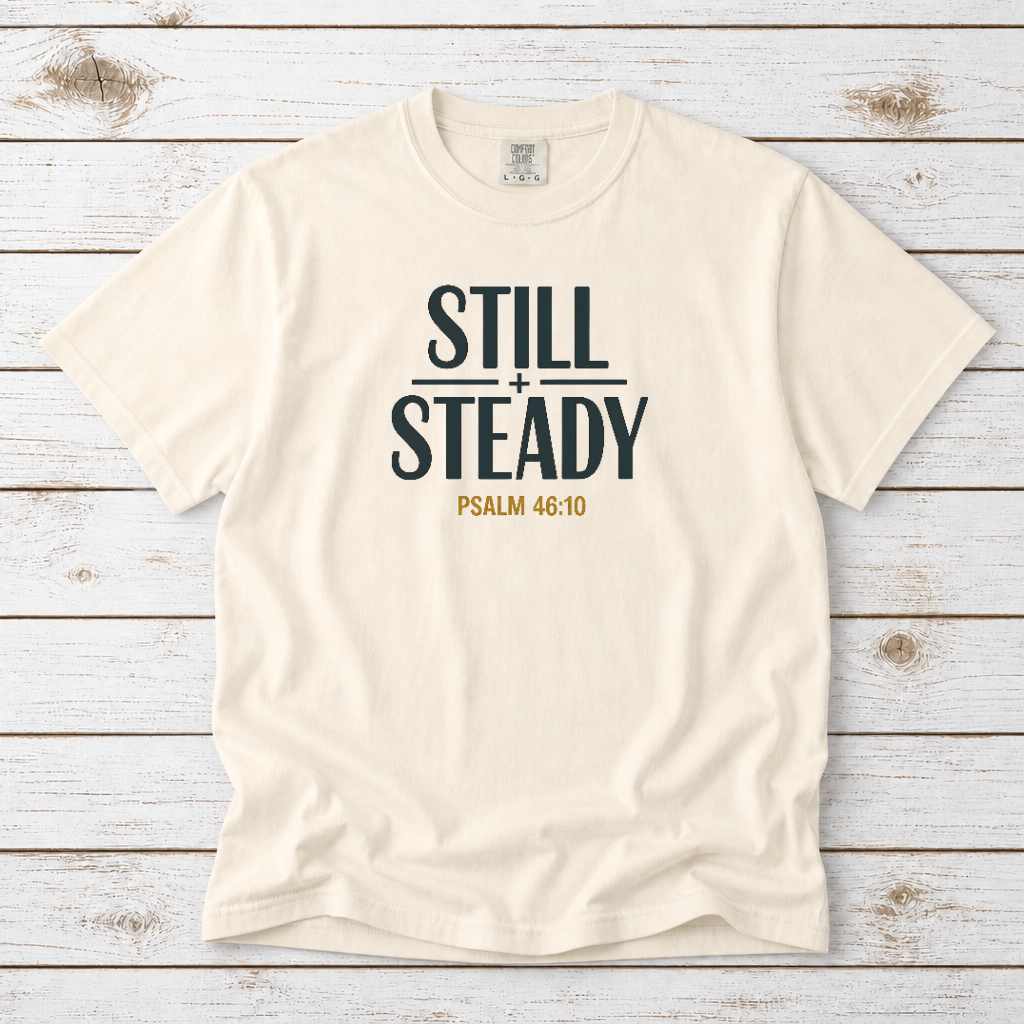 STILL + STEADY - PSALM 46:10 TEE